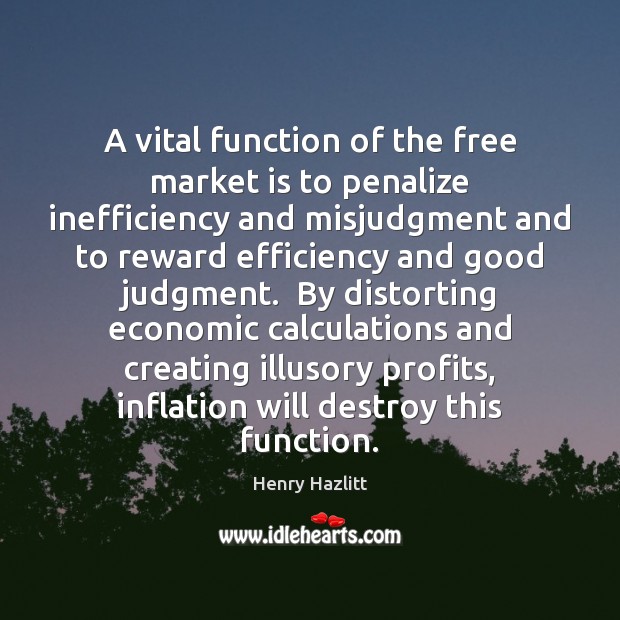 A vital function of the free market is to penalize inefficiency and Henry Hazlitt Picture Quote