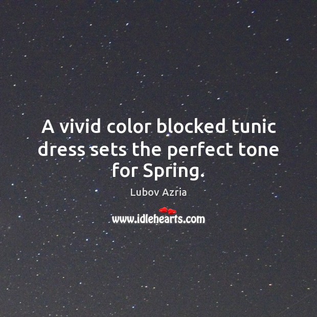 A vivid color blocked tunic dress sets the perfect tone for Spring. Lubov Azria Picture Quote