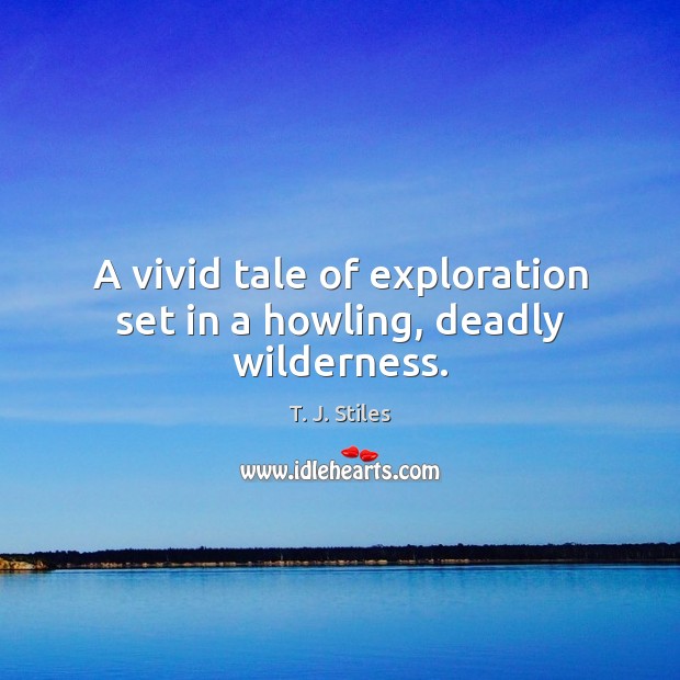 A vivid tale of exploration set in a howling, deadly wilderness. T. J. Stiles Picture Quote