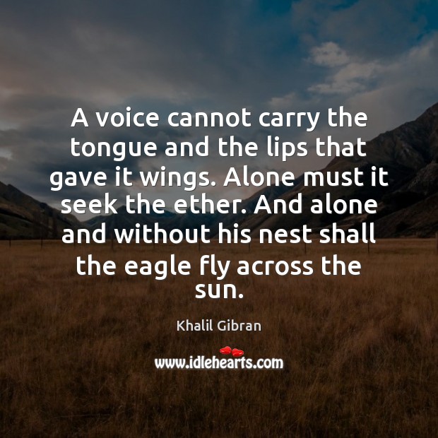 A voice cannot carry the tongue and the lips that gave it Khalil Gibran Picture Quote