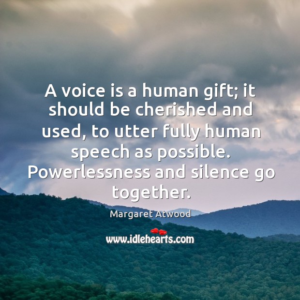 A voice is a human gift; it should be cherished and used, to utter fully human speech as possible. Gift Quotes Image
