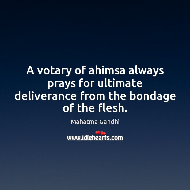 A votary of ahimsa always prays for ultimate deliverance from the bondage of the flesh. Image