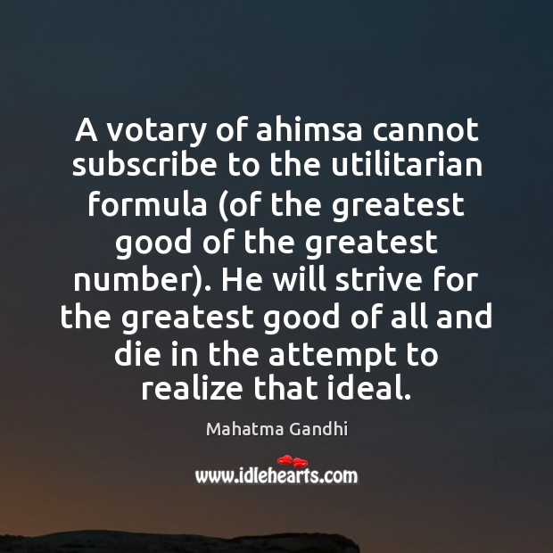 A votary of ahimsa cannot subscribe to the utilitarian formula (of the Realize Quotes Image