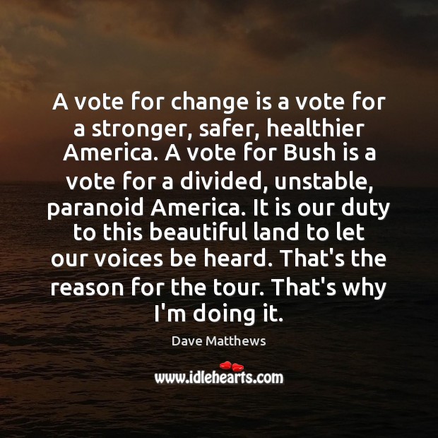A vote for change is a vote for a stronger, safer, healthier Dave Matthews Picture Quote