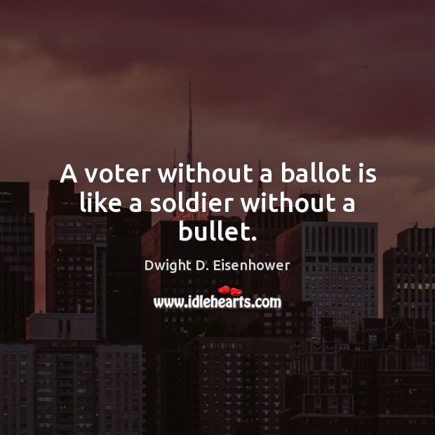 A voter without a ballot is like a soldier without a bullet. Image