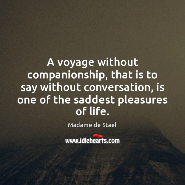 A voyage without companionship, that is to say without conversation, is one Madame de Stael Picture Quote