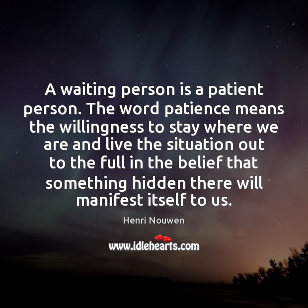 A waiting person is a patient person. The word patience means the Image