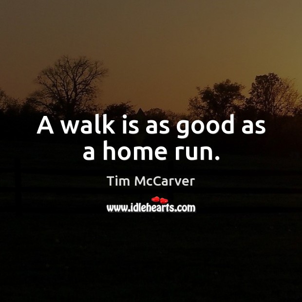 A walk is as good as a home run. Tim McCarver Picture Quote