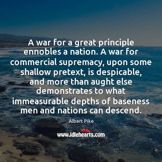 A war for a great principle ennobles a nation. A war for Albert Pike Picture Quote