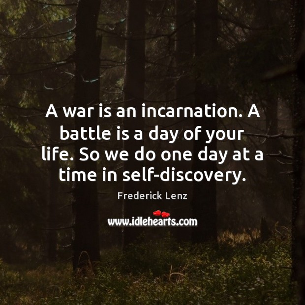 A war is an incarnation. A battle is a day of your Frederick Lenz Picture Quote