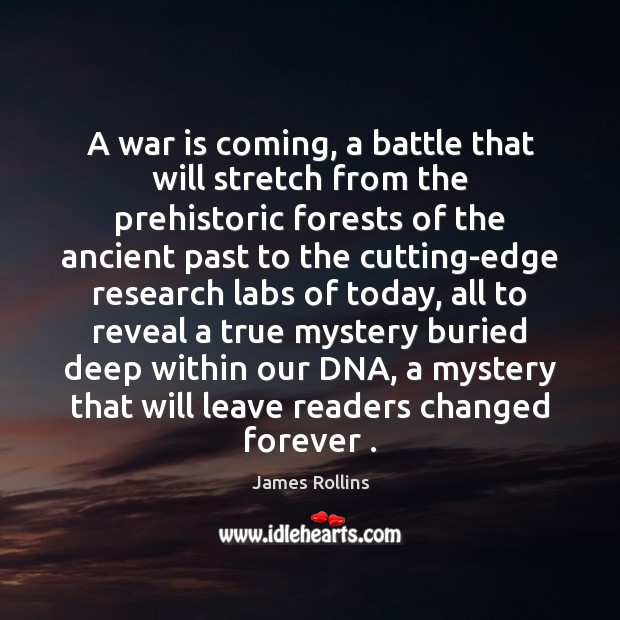 A war is coming, a battle that will stretch from the prehistoric James Rollins Picture Quote