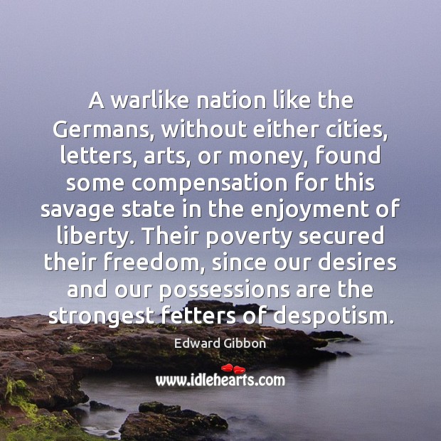 A warlike nation like the Germans, without either cities, letters, arts, or Edward Gibbon Picture Quote