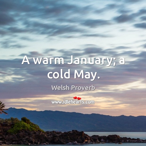 A warm january; a cold may. Welsh Proverbs Image
