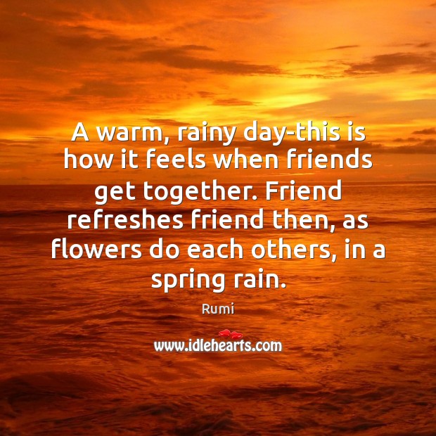 A warm, rainy day-this is how it feels when friends get together. Image