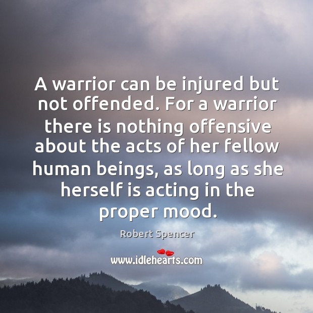 A warrior can be injured but not offended. For a warrior there Offensive Quotes Image