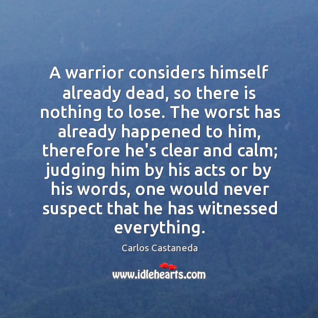 A warrior considers himself already dead, so there is nothing to lose. Carlos Castaneda Picture Quote