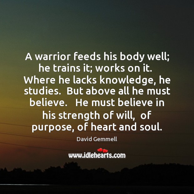 A warrior feeds his body well; he trains it; works on it. Image