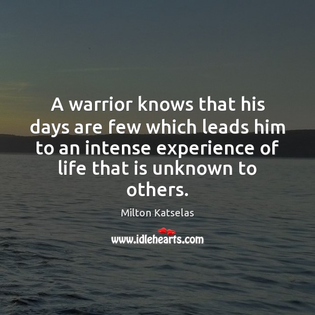 A warrior knows that his days are few which leads him to Milton Katselas Picture Quote