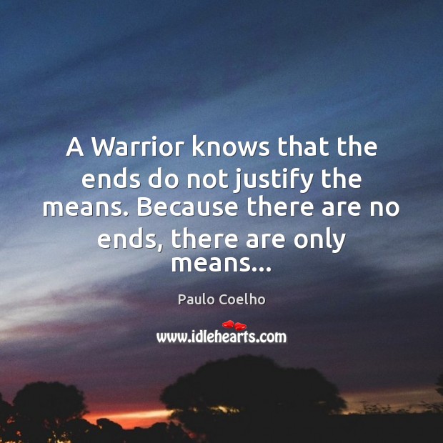 A Warrior knows that the ends do not justify the means. Because Image