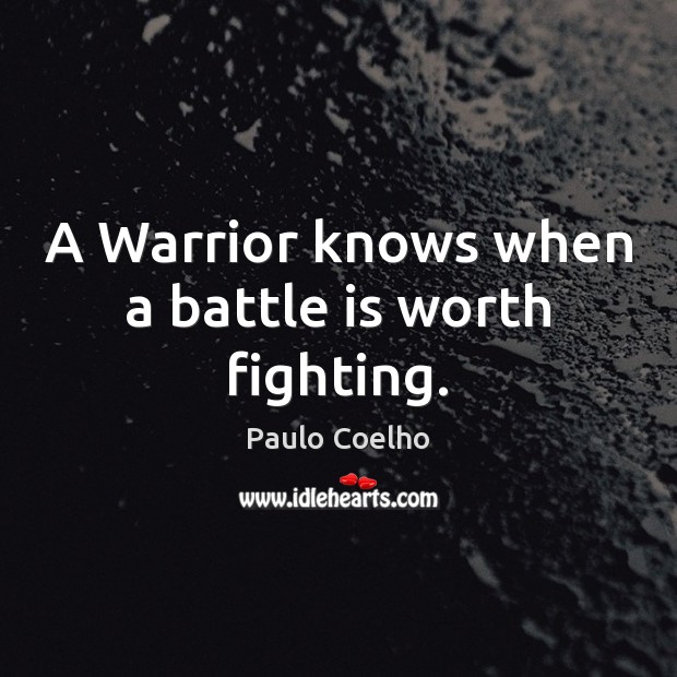 A Warrior knows when a battle is worth fighting. Paulo Coelho Picture Quote