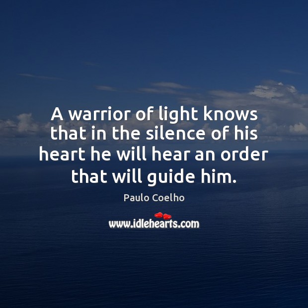 A warrior of light knows that in the silence of his heart 