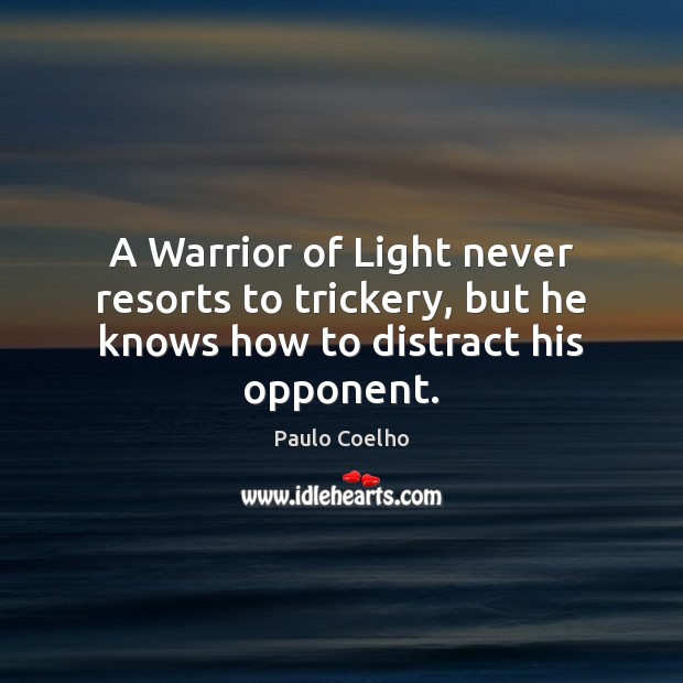 A Warrior of Light never resorts to trickery, but he knows how to distract his opponent. Paulo Coelho Picture Quote