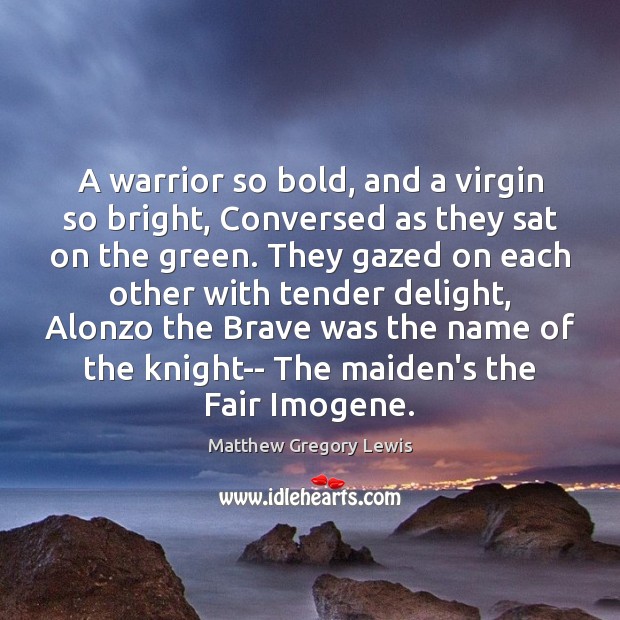 A warrior so bold, and a virgin so bright, Conversed as they Matthew Gregory Lewis Picture Quote