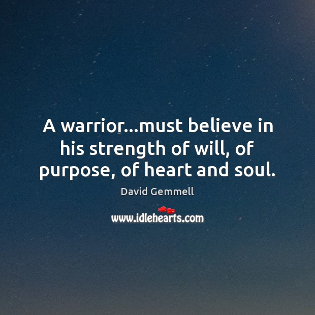 A warrior…must believe in his strength of will, of purpose, of heart and soul. Image