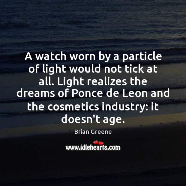 A watch worn by a particle of light would not tick at Brian Greene Picture Quote
