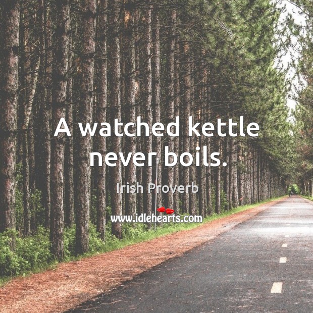 A watched kettle never boils. Image