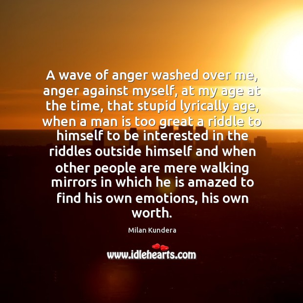 A wave of anger washed over me, anger against myself, at my age at the time Milan Kundera Picture Quote