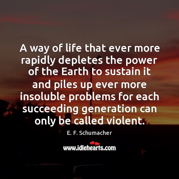 A way of life that ever more rapidly depletes the power of E. F. Schumacher Picture Quote