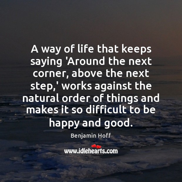 A way of life that keeps saying ‘Around the next corner, above Benjamin Hoff Picture Quote