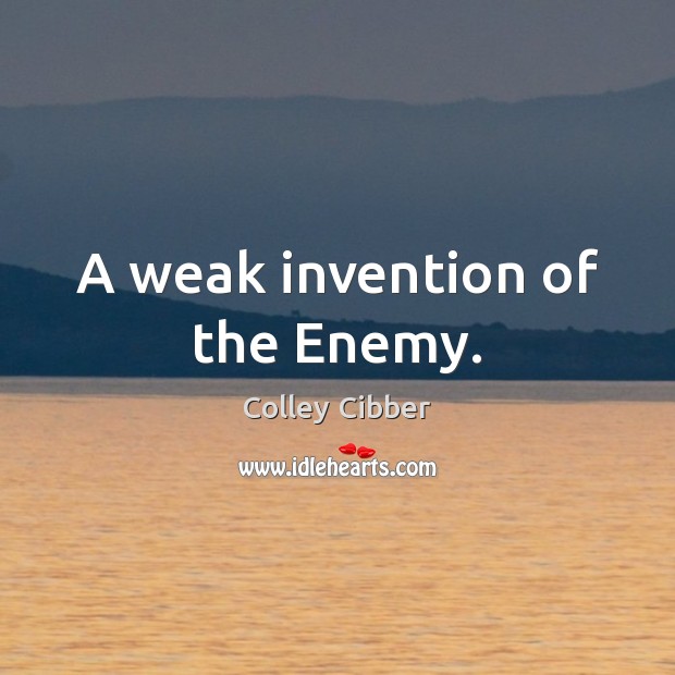 A weak invention of the Enemy. Colley Cibber Picture Quote