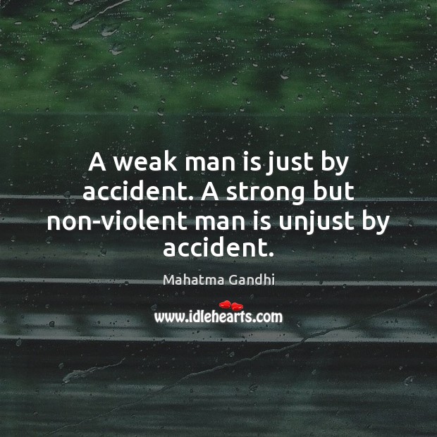 A weak man is just by accident. A strong but non-violent man is unjust by accident. Image