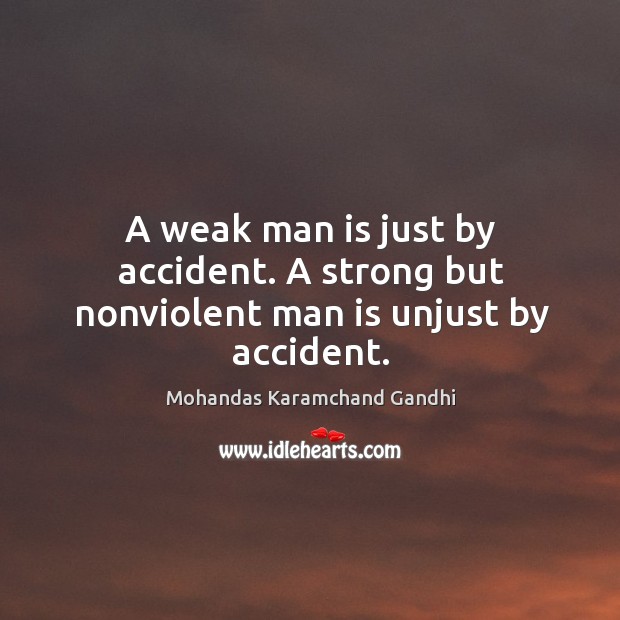 A weak man is just by accident. A strong but nonviolent man is unjust by accident. Image