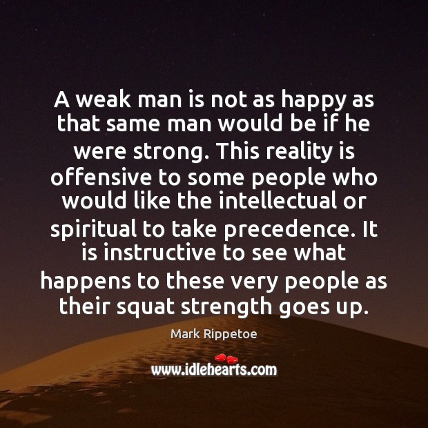 A weak man is not as happy as that same man would Image