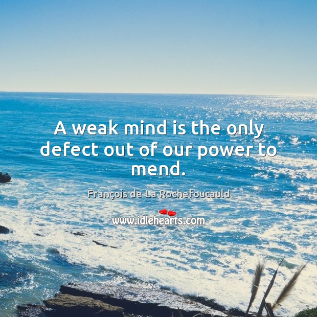 A weak mind is the only defect out of our power to mend. Image