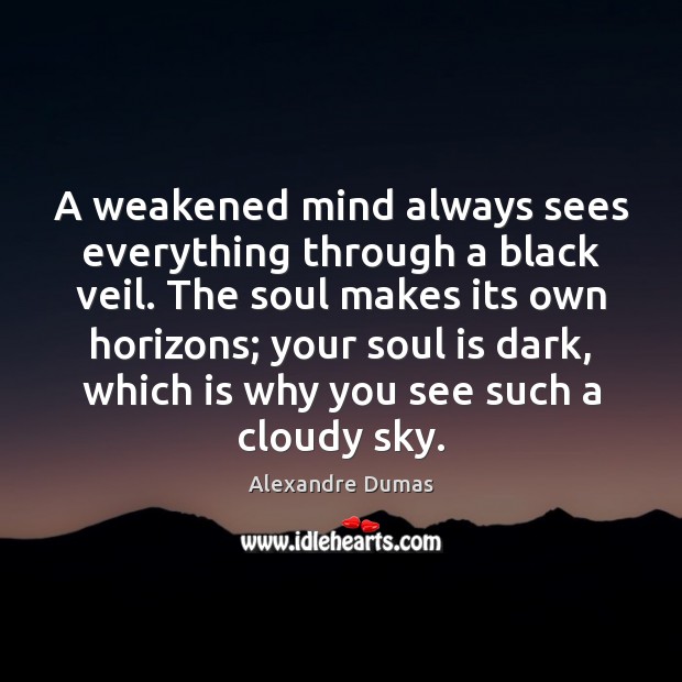 A weakened mind always sees everything through a black veil. The soul Alexandre Dumas Picture Quote