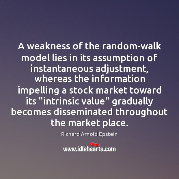 A weakness of the random-walk model lies in its assumption of instantaneous Richard Arnold Epstein Picture Quote