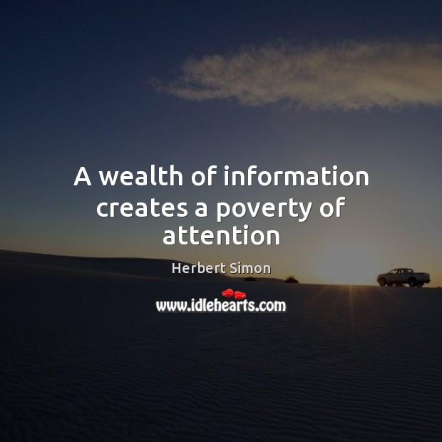 A wealth of information creates a poverty of attention Herbert Simon Picture Quote