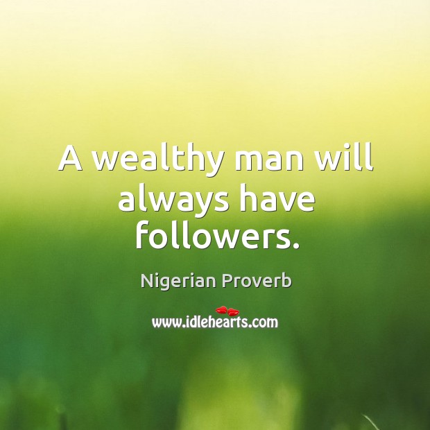 A wealthy man will always have followers. Nigerian Proverbs Image