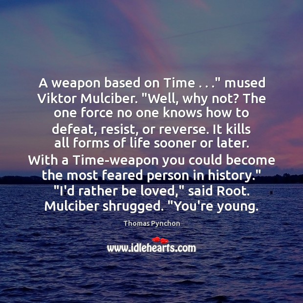 A weapon based on Time . . .” mused Viktor Mulciber. “Well, why not? The Thomas Pynchon Picture Quote