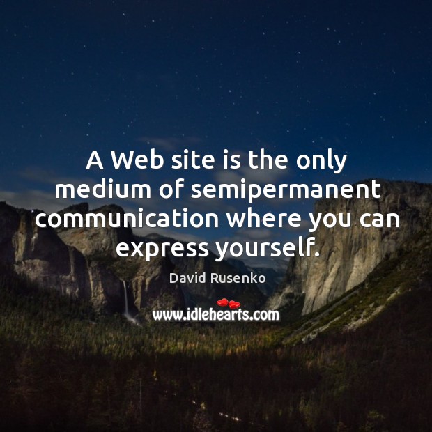 A Web site is the only medium of semipermanent communication where you Image
