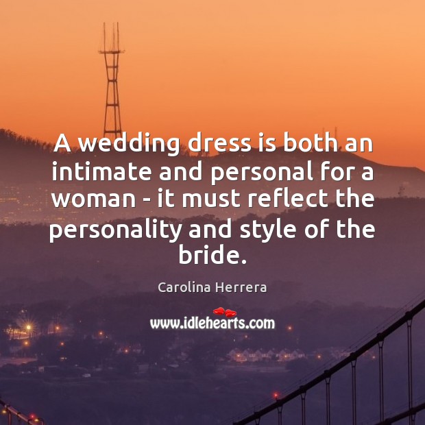 A wedding dress is both an intimate and personal for a woman Carolina Herrera Picture Quote