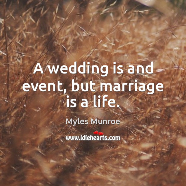 A wedding is and event, but marriage is a life. Wedding Quotes Image