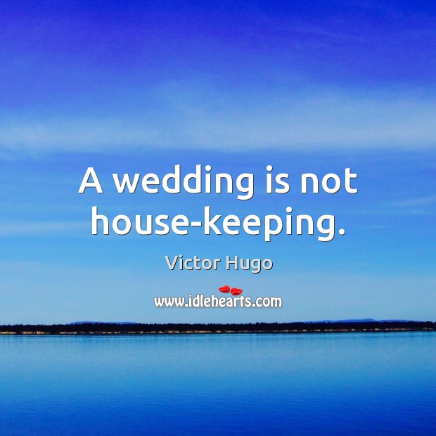 A wedding is not house-keeping. Wedding Quotes Image