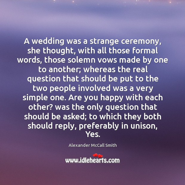 A wedding was a strange ceremony, she thought, with all those formal Alexander McCall Smith Picture Quote