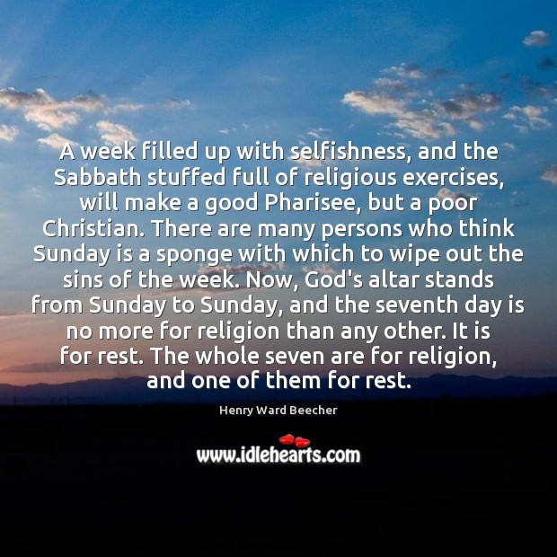 A week filled up with selfishness, and the Sabbath stuffed full of 