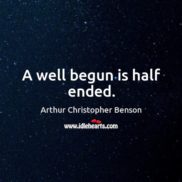 A well begun is half ended. Image